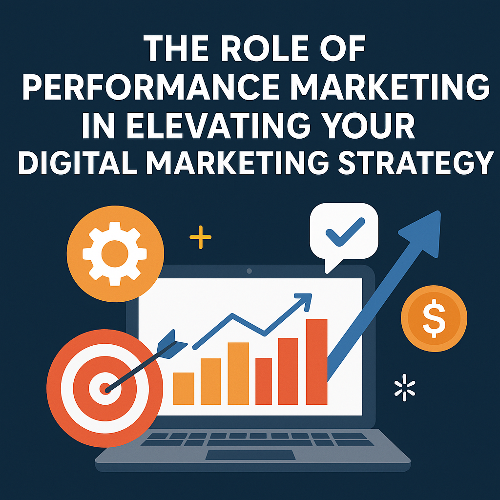 The Role of Performance Marketing in Elevating Your Digital Marketing Strategy